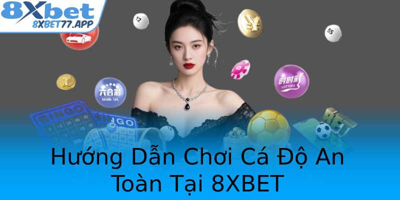 Hướng Dẫn Chơi Cá Độ An Toàn Tại 8XBET