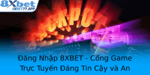 Ang Nhap 8Xbet Cong Game Truc Tuyen Ang Tin Cay Va An Toan Nhat 2025 2