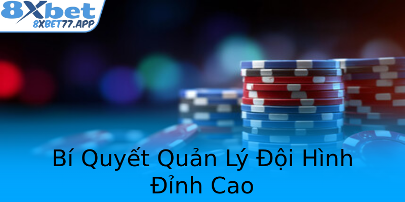 Bí Quyết Quản Lý Đội Hình Đỉnh Cao