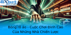 Bong Ro Ao Cuoc Choi Inh Cao Cua Nhung Nha Chien Luoc Esports Tren 8Xbet