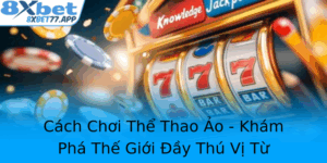 Cach Choi The Thao Ao Kham Pha The Gioi Ay Thu Vi Tu 8Xbet