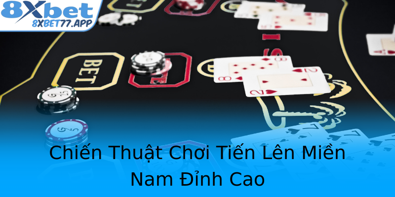 Chiến Thuật Chơi Tiến Lên Miền Nam Đỉnh Cao
