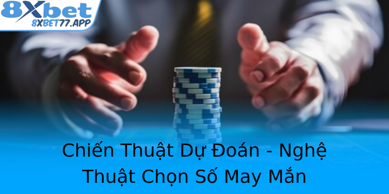 Chiến Thuật Dự Đoán - Nghệ Thuật Chọn Số May Mắn