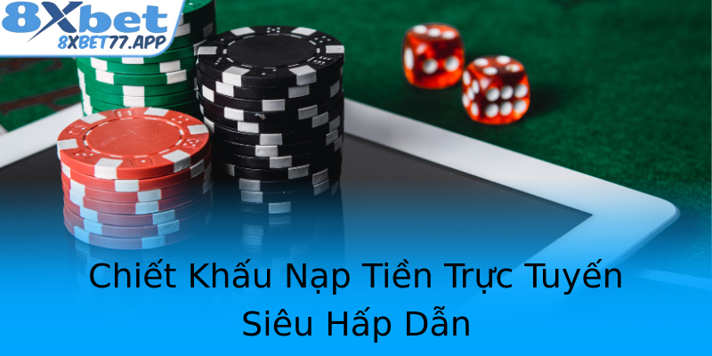 Chiết Khấu Nạp Tiền Trực Tuyến Siêu Hấp Dẫn