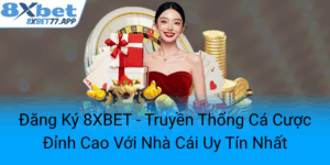 Dang Ky 8Xbet Truyen Thong Ca Cuoc Dinh Cao Voi Nha Cai Uy Tin Nhat0