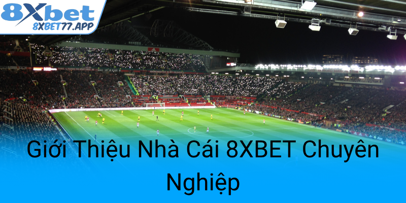 Gioi Thieu Nha Cai 8Xbet Chuyen Nghiep0