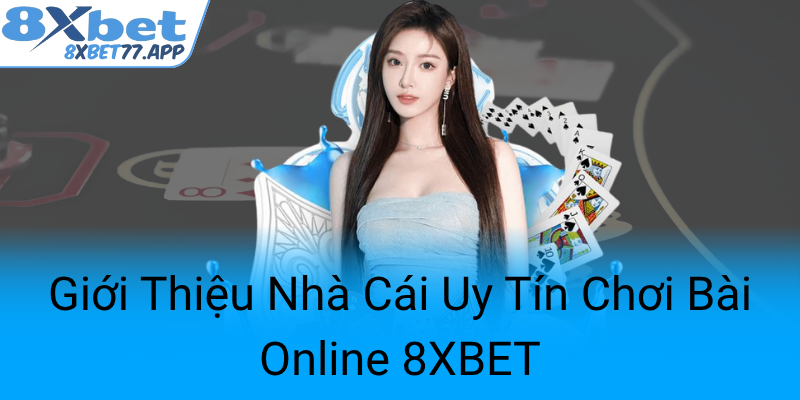 Gioi Thieu Nha Cai Uy Tin Choi Bai Online 8Xbet0