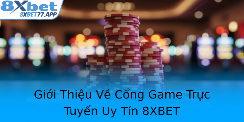 Giới Thiệu Về Cổng Game Trực Tuyến Uy Tín 8XBET Giới Thiệu Về Cổng Game Trực Tuyến Uy Tín 8XBET