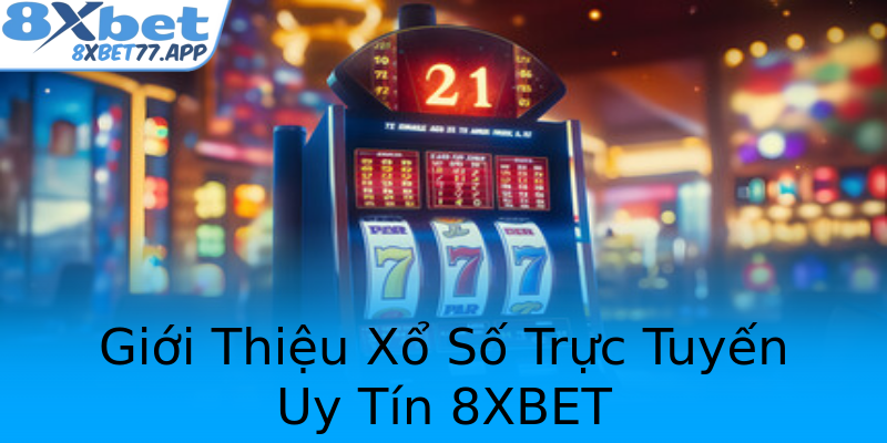 Giới Thiệu Xổ Số Trực Tuyến Uy Tín 8XBET