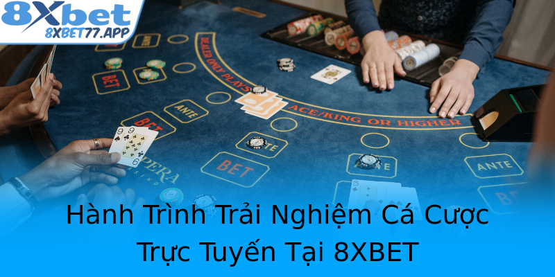 Hành Trình Trải Nghiệm Cá Cược Trực Tuyến Tại 8XBET Hành Trình Trải Nghiệm Cá Cược Trực Tuyến Tại 8XBET