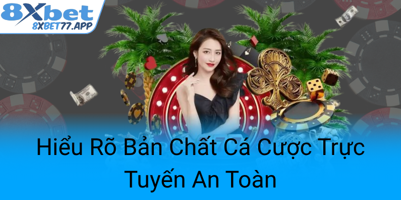 Hieu Ro Ban Chat Ca Cuoc Truc Tuyen An Toan0