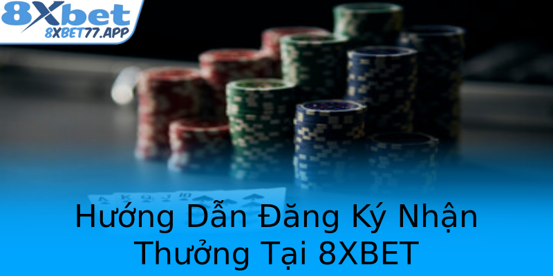Hướng Dẫn Đăng Ký Nhận Thưởng Tại 8XBET Hướng Dẫn Đăng Ký Nhận Thưởng Tại 8XBET