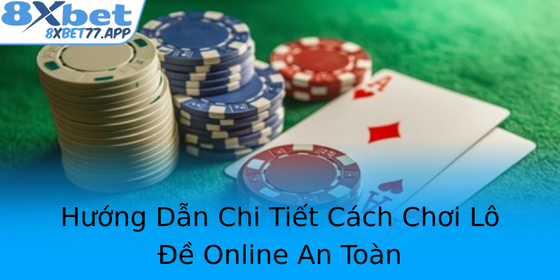 Hướng Dẫn Chi Tiết Cách Chơi Lô Đề Online An Toàn