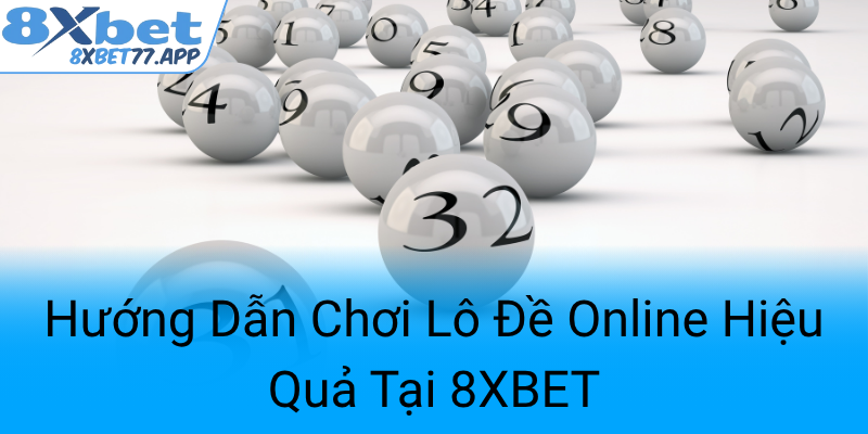 Huong Dan Choi Lo De Online Hieu Qua Tai 8Xbet0