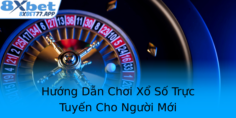 Hướng Dẫn Chơi Xổ Số Trực Tuyến Cho Người Mới