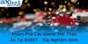 Kham Pha Cac Game The Thao Ao Tai 8Xbet Trai Nghiem Inh Cao Trong The Gioi Ca Cuoc Ien Tu
