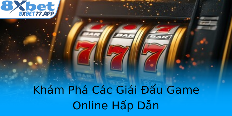 Khám Phá Các Giải Đấu Game Online Hấp Dẫn