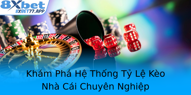 Khám Phá Hệ Thống Tỷ Lệ Kèo Nhà Cái Chuyên Nghiệp