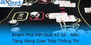 Kham Pha Ket Qua Xo So Nen Tang Vang Giao Tiep Thong Tin Truc Tuyen 8Xbet