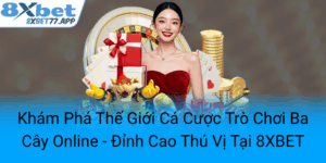 Kham Pha The Gioi Ca Cuoc Tro Choi Ba Cay Online Dinh Cao Thu Vi Tai 8Xbet0