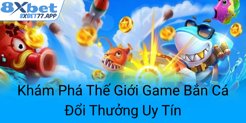 Kham Pha The Gioi Game Ban Ca Doi Thuong Uy Tin0