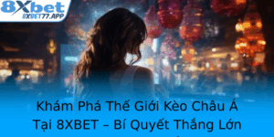 Kham Pha The Gioi Keo Chau A Tai 8Xbet Bi Quyet Thang Lon Trong Ca Cuoc The Thao