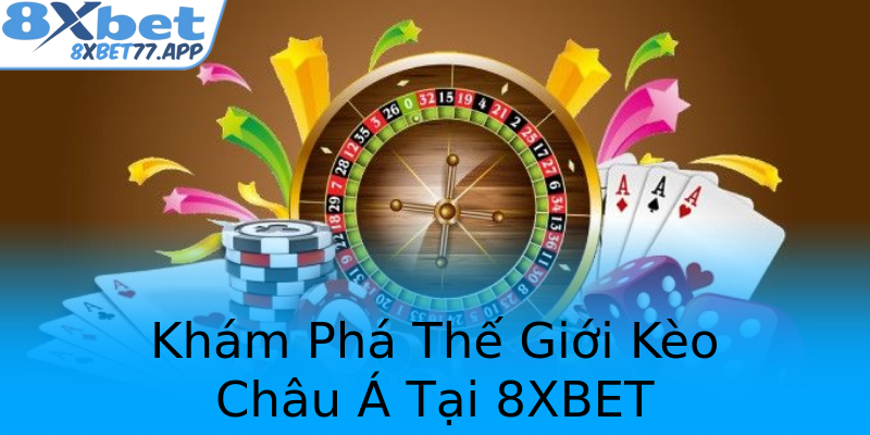 Khám Phá Thế Giới Kèo Châu Á Tại 8XBET