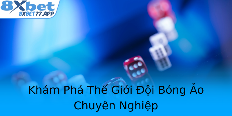 Khám Phá Thế Giới Đội Bóng Ảo Chuyên Nghiệp