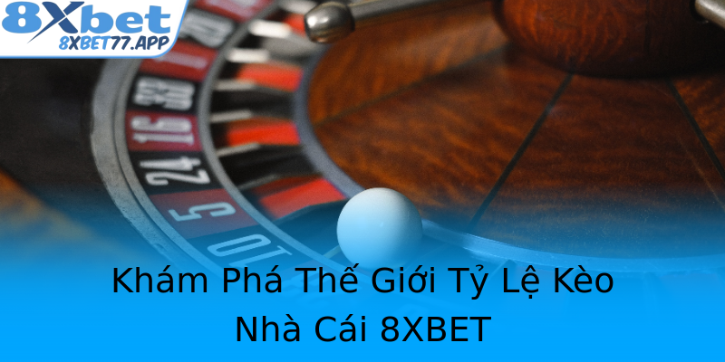 Khám Phá Thế Giới Tỷ Lệ Kèo Nhà Cái 8XBET