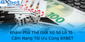 Kham Pha The Gioi Xo So Lo To Cam Nang Toi Uu Cung 8Xbet E Thang Lon