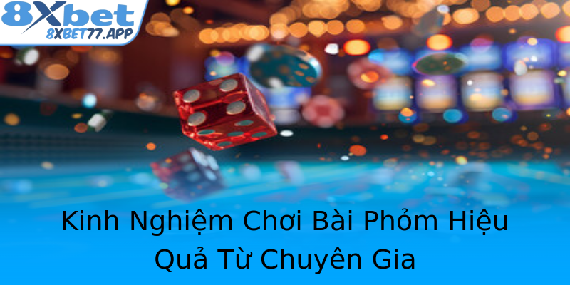 Kinh Nghiệm Chơi Bài Phỏm Hiệu Quả Từ Chuyên Gia