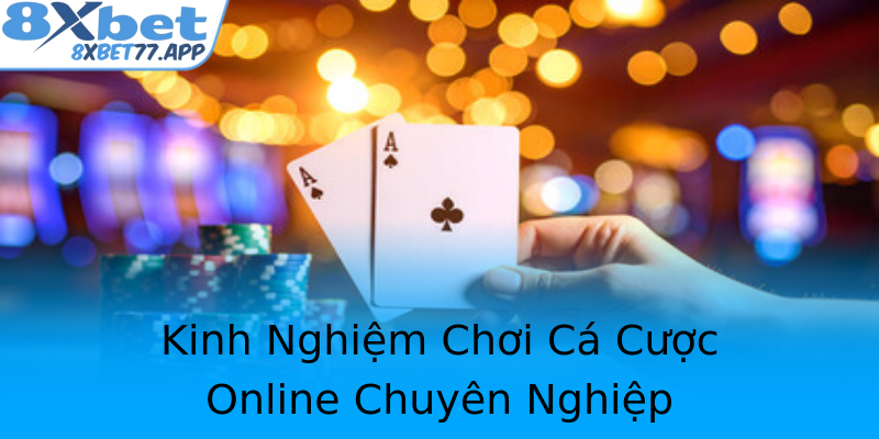 Kinh Nghiệm Chơi Cá Cược Online Chuyên Nghiệp