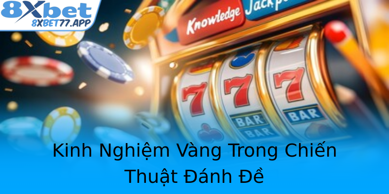 Kinh Nghiệm Vàng Trong Chiến Thuật Đánh Đề