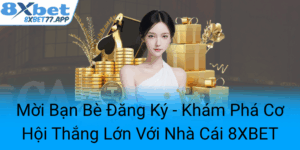 Moi Ban Be Dang Ky Kham Pha Co Hoi Thang Lon Voi Nha Cai 8Xbet0