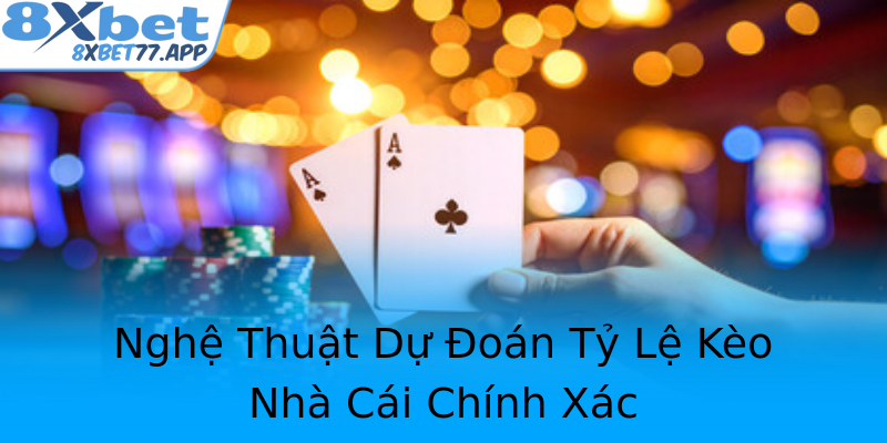 Nghệ Thuật Dự Đoán Tỷ Lệ Kèo Nhà Cái Chính Xác