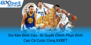 Soi Keo Dinh Cao Bi Quyet Chinh Phuc Dinh Cao Ca Cuoc Cung 8Xbet8