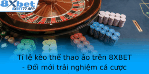 Ti Le Keo The Thao Ao Tren 8Xbet Oi Moi Trai Nghiem Ca Cuoc Truc Tuyen Mua 2025