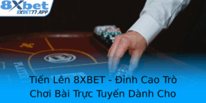 Tien Len 8Xbet Inh Cao Tro Choi Bai Truc Tuyen Danh Cho Game Thu Sanh Ieu