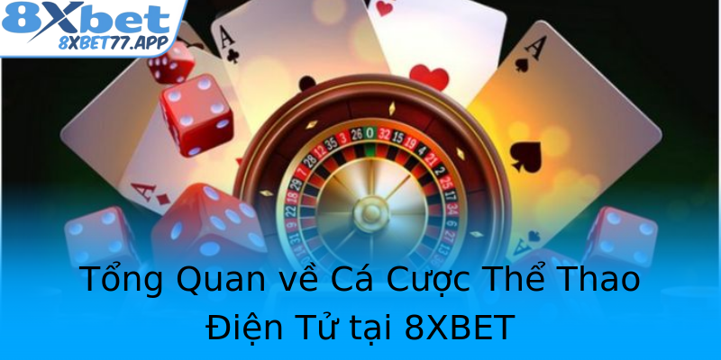 Tổng Quan về Cá Cược Thể Thao Điện Tử tại 8XBET