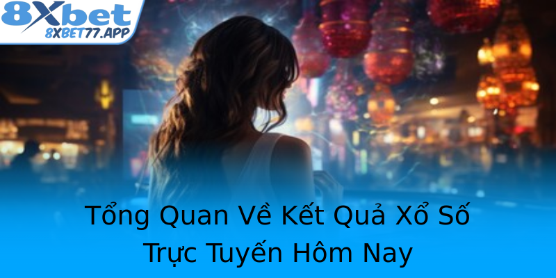 Tổng Quan Về Kết Quả Xổ Số Trực Tuyến Hôm Nay