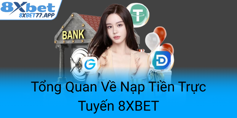 Tong Quan Ve Nap Tien Truc Tuyen 8Xbet0