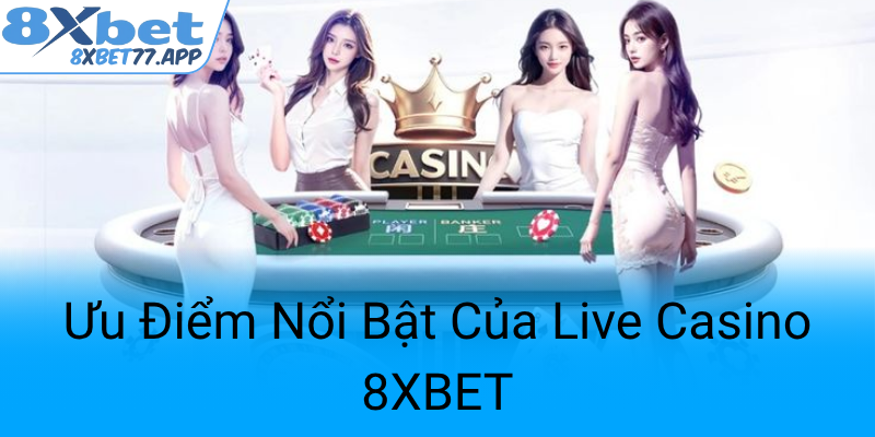 Uu Diem Noi Bat Cua Live Casino 8Xbet0